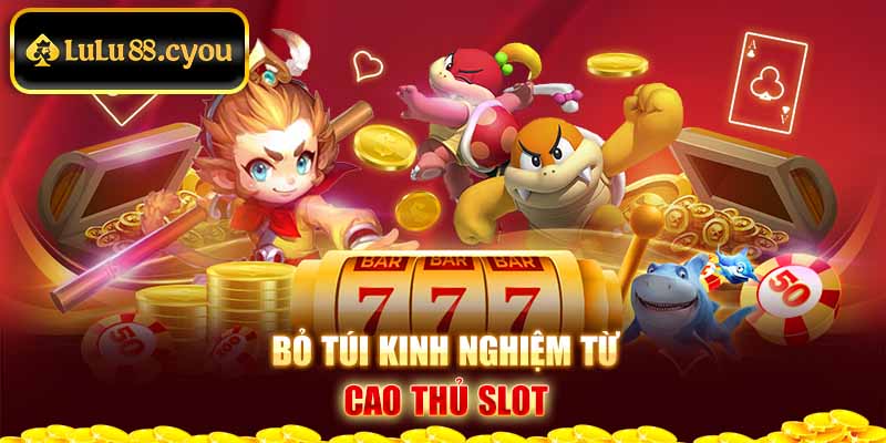 Bỏ túi kinh nghiệm từ cao thủ slot Bỏ túi kinh nghiệm từ cao thủ slot