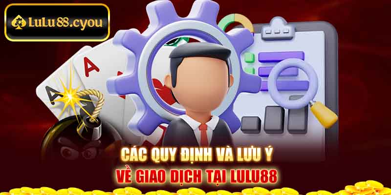 Các quy định và lưu ý về giao dịch tại Lulu88 Các quy định và lưu ý về giao dịch tại Lulu88