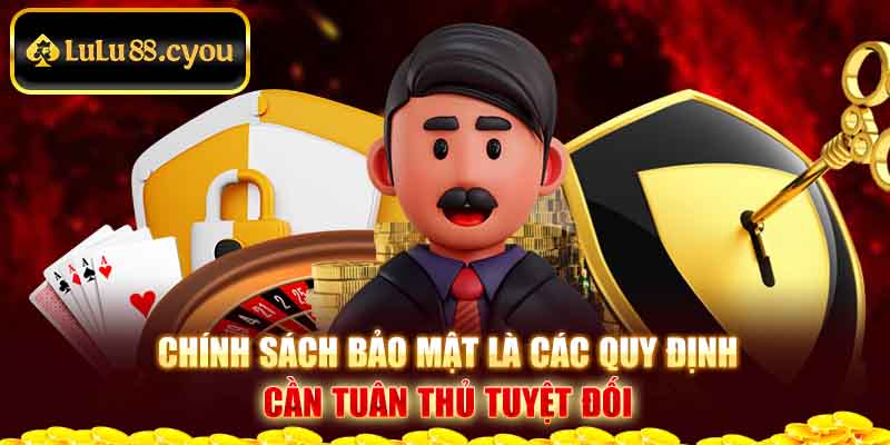Chính sách bảo mật là các quy định cần tuân thủ tuyệt đối Chính sách bảo mật là các quy định cần tuân thủ tuyệt đối