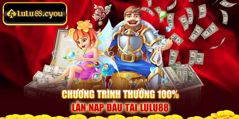Chương trình thưởng 100% lần nạp đầu tại LuLu88 Chương trình thưởng 100% lần nạp đầu tại LuLu88