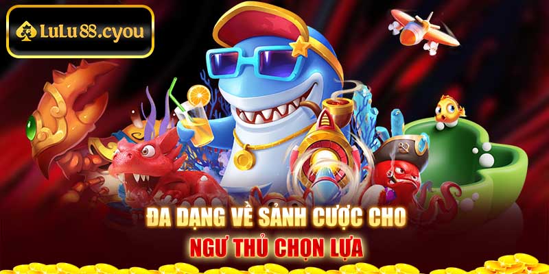 Đa dạng về sảnh cược cho ngư thủ chọn lựa Đa dạng về sảnh cược cho ngư thủ chọn lựa