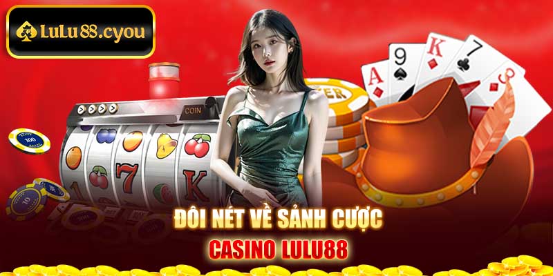 Đôi nét về sảnh cược Casino Lulu88 Đôi nét về sảnh cược Casino Lulu88