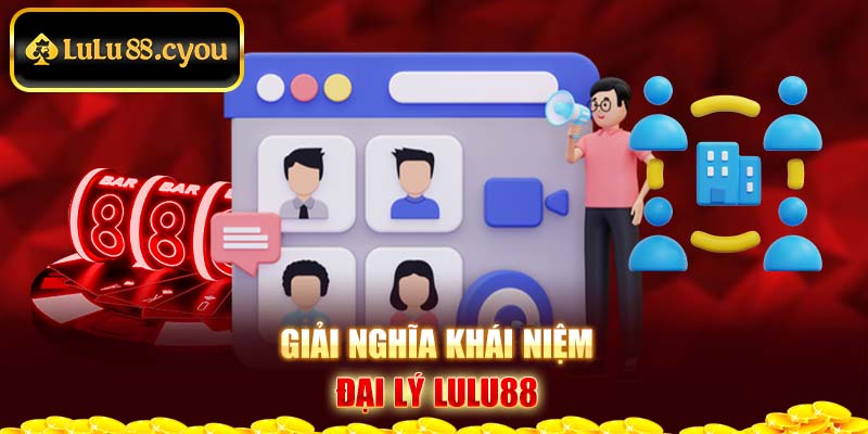 Giải nghĩa khái niệm đại lý Lulu88 Giải nghĩa khái niệm đại lý Lulu88