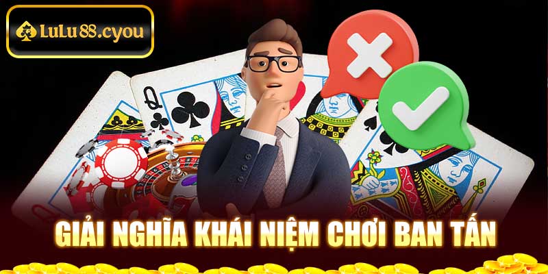 Giải nghĩa khái niệm chơi ban tấn Giải nghĩa khái niệm chơi ban tấn