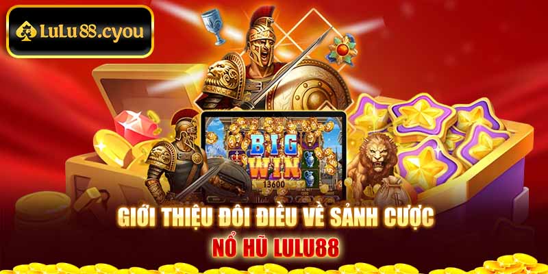 Giới thiệu đôi điều về sảnh cược nổ hũ Lulu88 Giới thiệu đôi điều về sảnh cược nổ hũ Lulu88