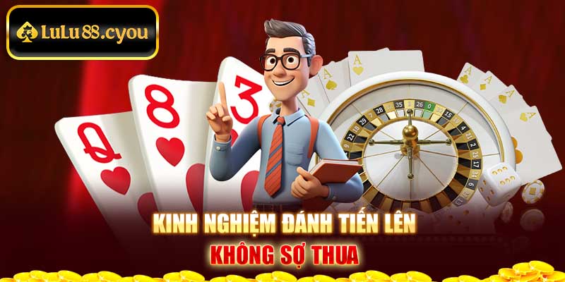 Kinh nghiệm đánh Tiến lên không sợ thua Kinh nghiệm đánh Tiến lên không sợ thua