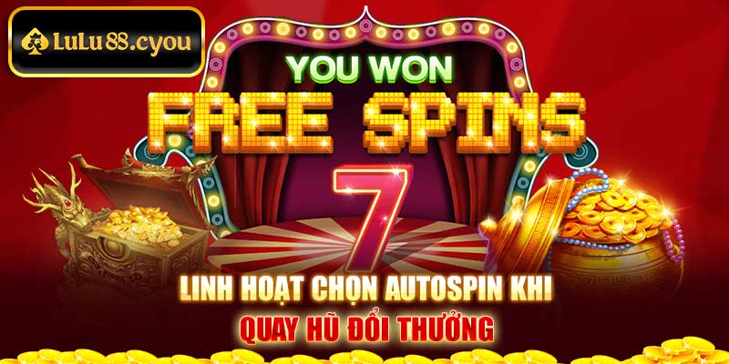 Linh hoạt chọn Autospin khi quay hũ đổi thưởng Linh hoạt chọn Autospin khi quay hũ đổi thưởng