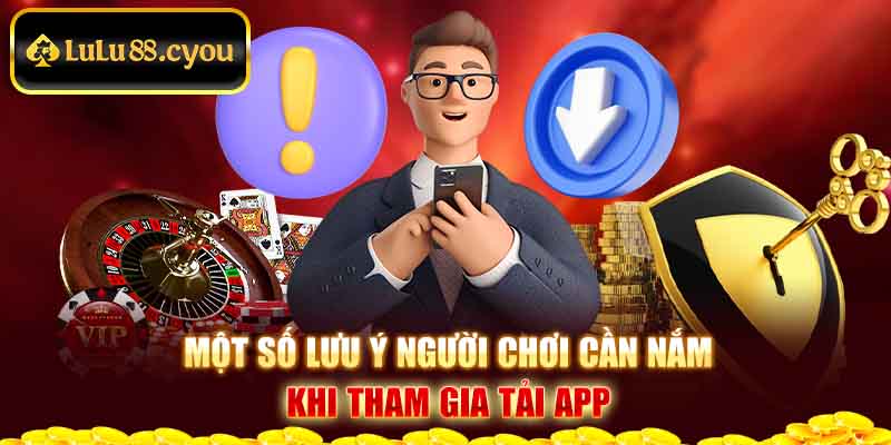 Một số lưu ý người chơi cần nắm khi tham gia tải app Một số lưu ý người chơi cần nắm khi tham gia tải app