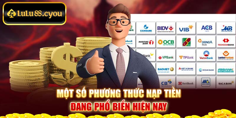 Một số phương thức nạp tiền đang phổ biến hiện nay Một số phương thức nạp tiền đang phổ biến hiện nay