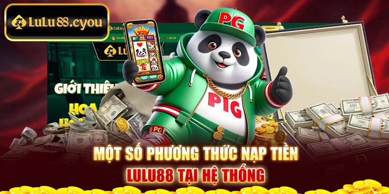 Một số phương thức nạp tiền Lulu88 tại hệ thống Một số phương thức nạp tiền Lulu88 tại hệ thống