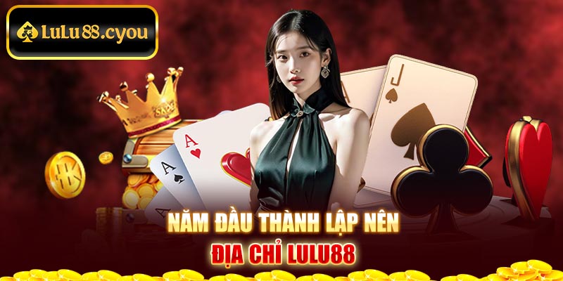 Năm đầu thành lập nên địa chỉ Lulu88 Năm đầu thành lập nên địa chỉ Lulu88