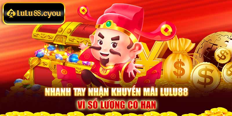 Nhanh tay nhận khuyến mãi Lulu88 vì số lượng có hạn Nhanh tay nhận khuyến mãi Lulu88 vì số lượng có hạn