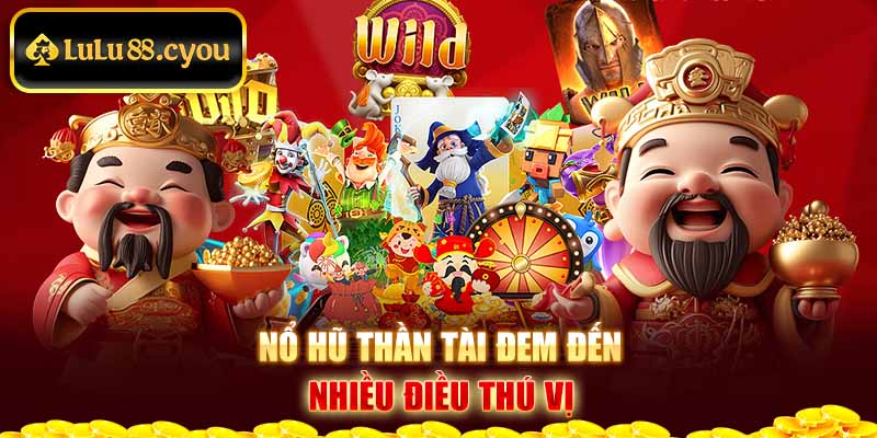 Nổ hũ thần tài đem đến nhiều điều thú vị Nổ hũ thần tài đem đến nhiều điều thú vị