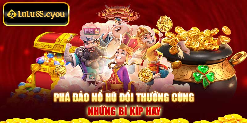 Phá đảo nổ hũ đổi thưởng cùng những bí kíp hay Phá đảo nổ hũ đổi thưởng cùng những bí kíp hay