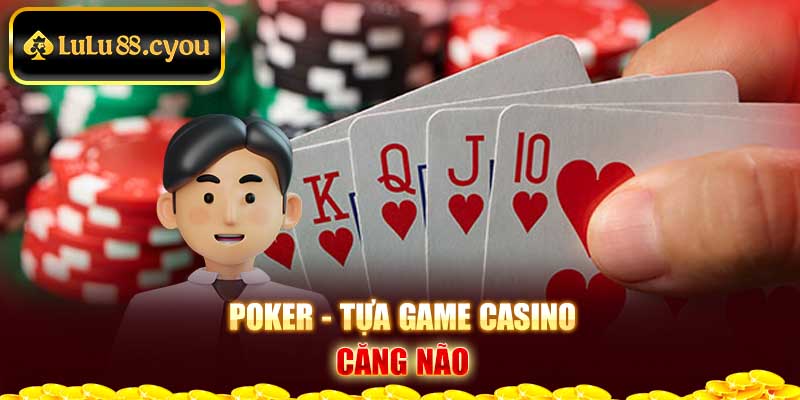 Poker - tựa game casino căng não Poker - tựa game casino căng não
