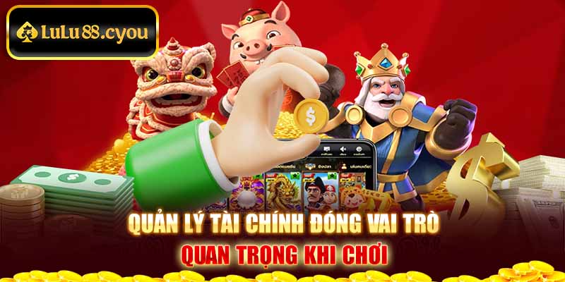 Quản lý tài chính đóng vai trò quan trọng khi chơi Quản lý tài chính đóng vai trò quan trọng khi chơi