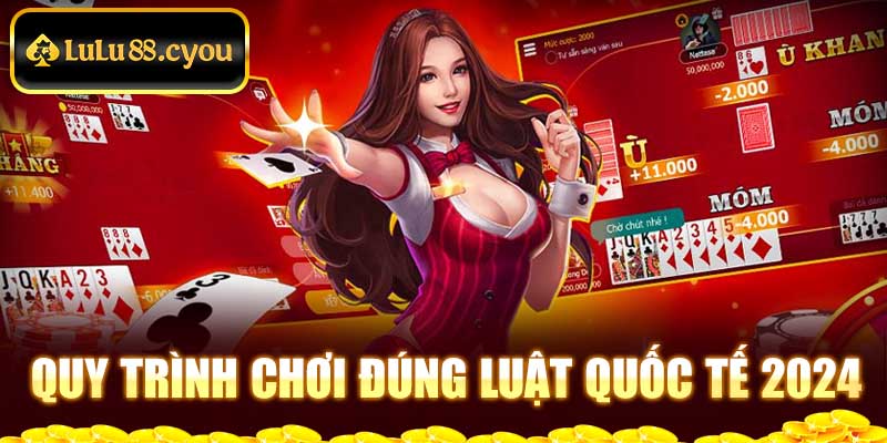 Quy trình chơi đúng luật quốc tế 2024 Quy trình chơi đúng luật quốc tế 2024