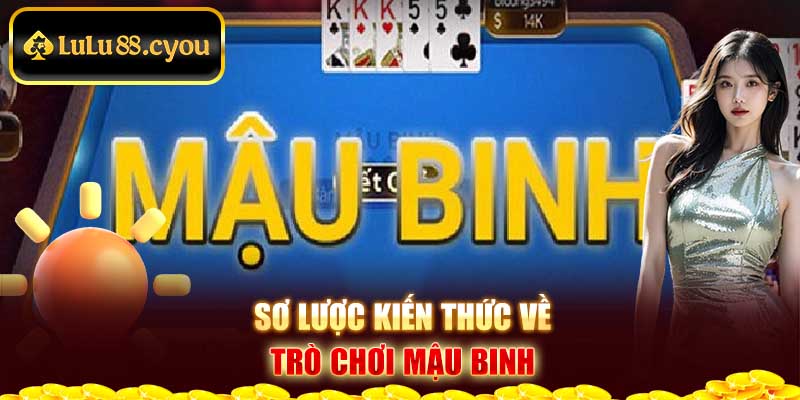 Sơ lược kiến thức về trò chơi mậu binh Sơ lược kiến thức về trò chơi mậu binh