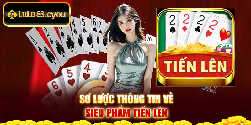 Sơ lược thông tin về siêu phẩm Tiến lên Sơ lược thông tin về siêu phẩm Tiến lên