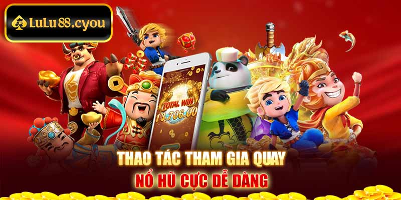 Thao tác tham gia quay nổ hũ cực dễ dàng Thao tác tham gia quay nổ hũ cực dễ dàng