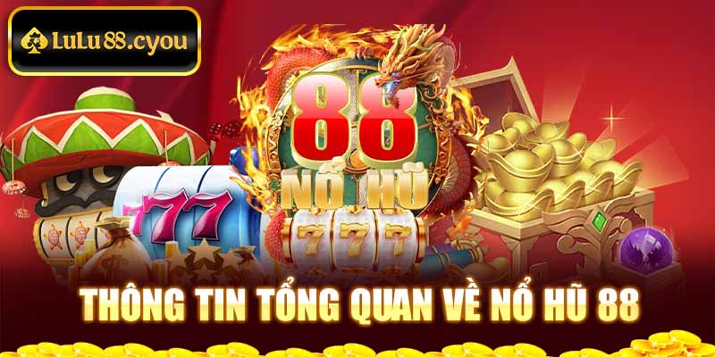 Thông tin tổng quan về Nổ hũ 88 Thông tin tổng quan về Nổ hũ 88