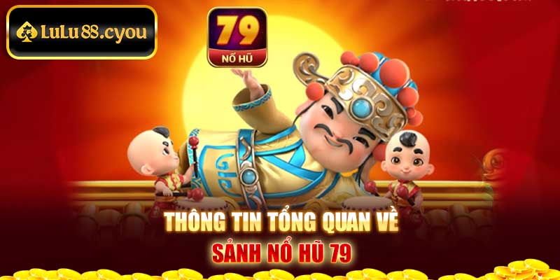 Thông tin tổng quan về sảnh Nổ hũ 79 Thông tin tổng quan về sảnh Nổ hũ 79