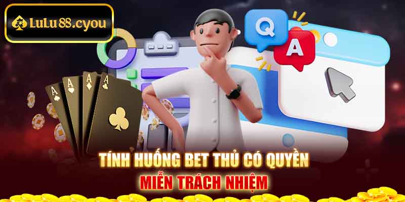 Tính huống người chơi có quyền miễn trách nhiệm Tính huống người chơi có quyền miễn trách nhiệm