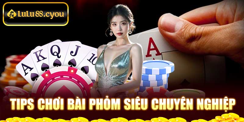 Tips chơi bài Phỏm siêu chuyên nghiệp Tips chơi bài Phỏm siêu chuyên nghiệp