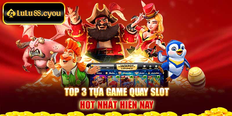 Top 3 tựa game quay Slot hot nhất hiện nay Top 3 tựa game quay Slot hot nhất hiện nay