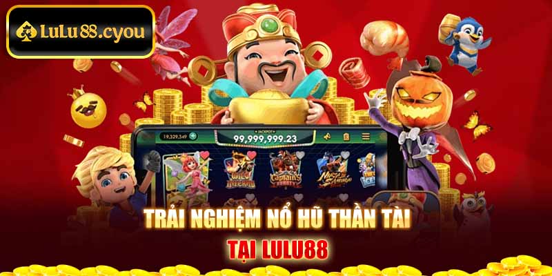Trải nghiệm nổ hũ thần tài tại Lulu88 Trải nghiệm nổ hũ thần tài tại Lulu88