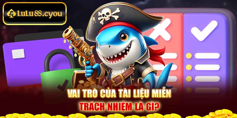 Vai trò của tài liệu miễn trách nhiệm là gì? Vai trò của tài liệu miễn trách nhiệm là gì?