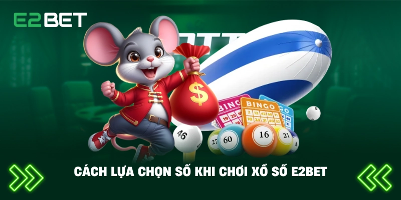 Cách lựa chọn số khi chơi xổ số E2BET